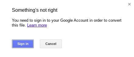 Screenshot of the message saying 'Something's not right. You need to sign in to your Google Account in order to convert this file.'